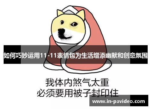 如何巧妙运用11-11表情包为生活增添幽默和创意氛围 如何巧妙运用11-11表情包为生活增添幽默和创意氛围