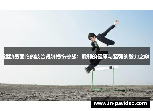 运动员面临的波普肾脏损伤挑战:脆弱的健康与坚强的毅力之辩 运动员面临的波普肾脏损伤挑战:脆弱的健康与坚强的毅力之辩