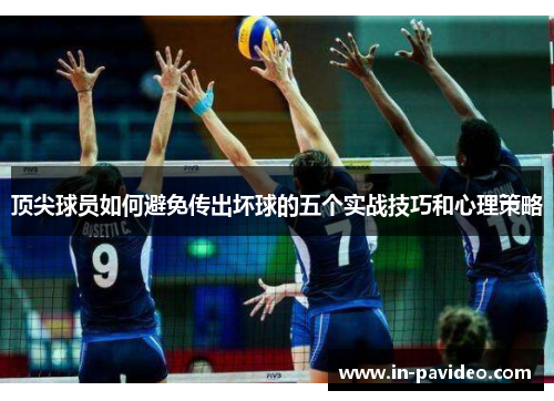 顶尖球员如何避免传出坏球的五个实战技巧和心理策略 顶尖球员如何避免传出坏球的五个实战技巧和心理策略