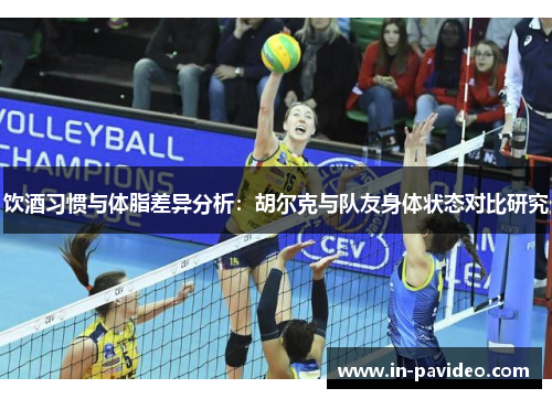 饮酒习惯与体脂差异分析：胡尔克与队友身体状态对比研究