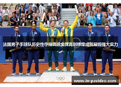 法国男子手球队历史性夺得奥运金牌再创辉煌成就展现强大实力 法国男子手球队历史性夺得奥运金牌再创辉煌成就展现强大实力