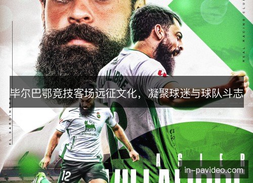 毕尔巴鄂竞技客场远征文化，凝聚球迷与球队斗志